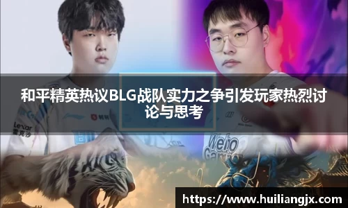 和平精英热议BLG战队实力之争引发玩家热烈讨论与思考