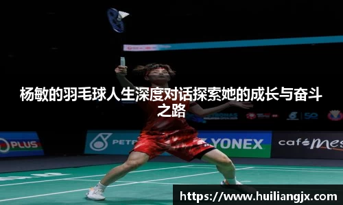 杨敏的羽毛球人生深度对话探索她的成长与奋斗之路
