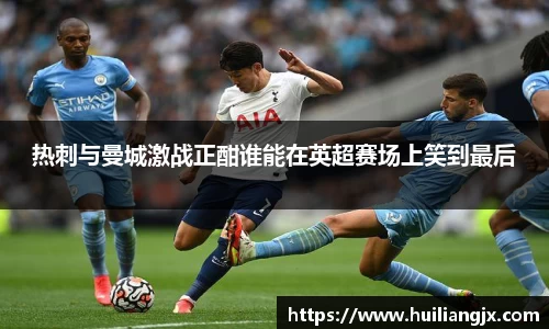 热刺与曼城激战正酣谁能在英超赛场上笑到最后