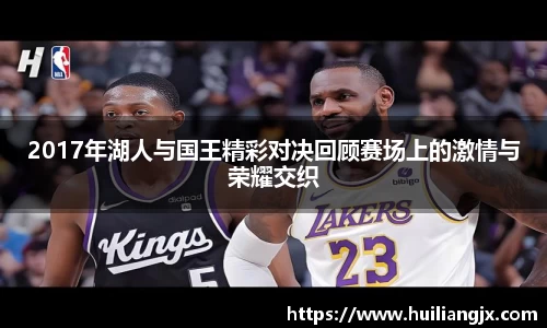 2017年湖人与国王精彩对决回顾赛场上的激情与荣耀交织